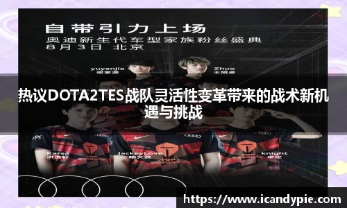 热议DOTA2TES战队灵活性变革带来的战术新机遇与挑战